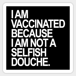 I am Vaccinated because I am not a selfish douche. Sticker